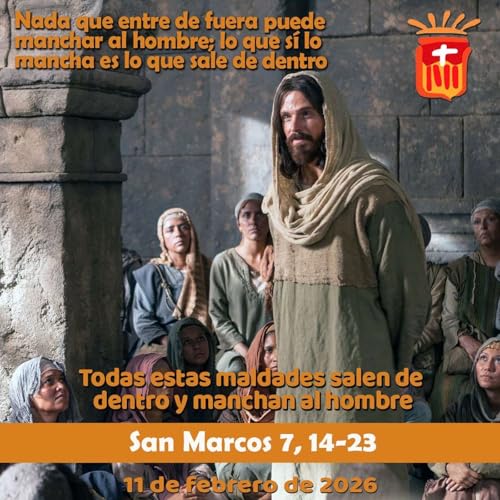 2026-02-11 San Marcos 7, 14-23: Mi&eacute;rcoles V Ordinario