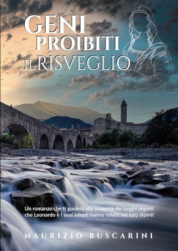 Geni proibiti: il Risveglio: Un romanzo che ti guiderà alla scoperta dei luoghi segreti che Leonardo e i suoi adepti hanno celato nei loro dipinti