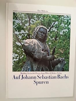 Auf den Spuren von Johann Sebastian Bach. Eine Bildreise
