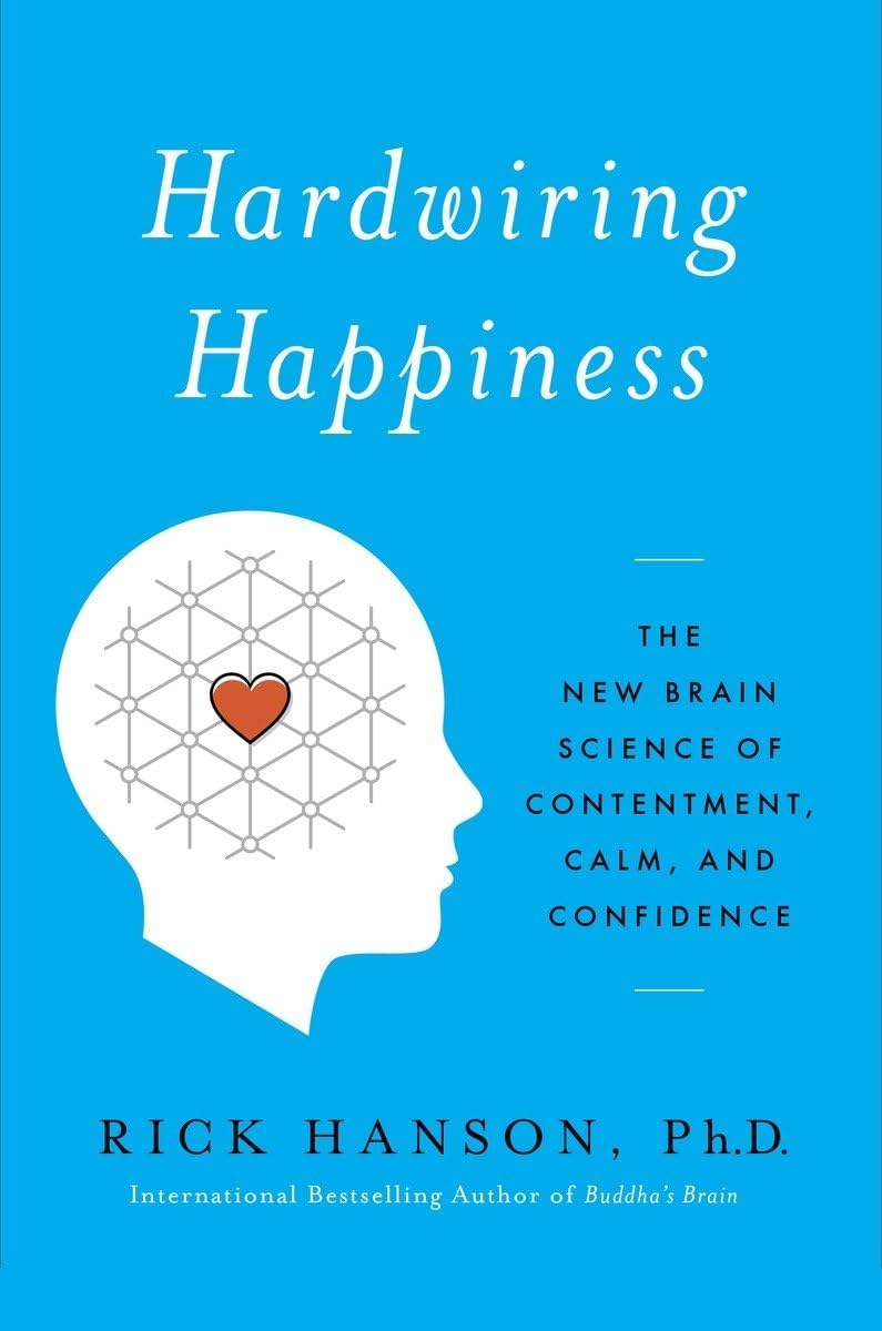 Hardwiring Happiness: The New Brain Science of Contentment, Calm, and Confidence Hardcover – October 8, 2013