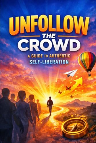 Unfollow the Crowd: A Guide to Authentic Self-Liberation