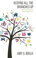 Keeping All The Branches Up: A Practical Guide to Balancing Your Life 1530927455 Book Cover