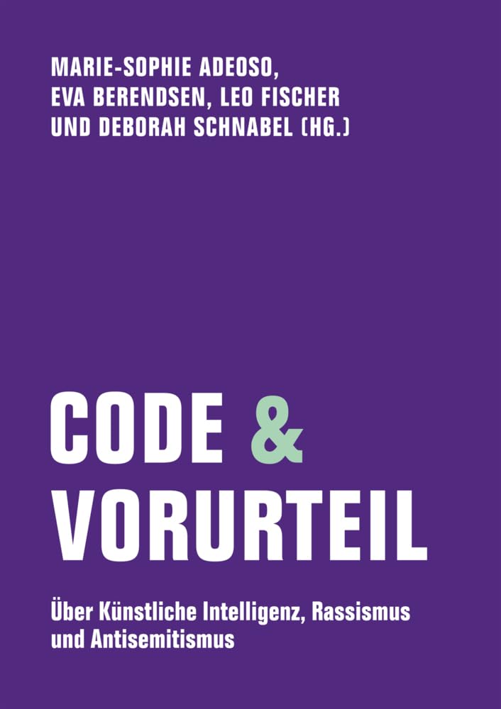 Verbrecher Code & Vorurteil: Über Künstliche Intelligenz, Rassismus Und Antisemitismus (Edition Bildungsstätte Anne Frank)