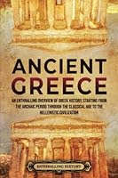 Ancient Greece: An Enthralling Overview of Greek History, Starting from the Archaic Period through the Classical Age to the Hellenistic Civilization (Ancient Civilizations) 1956296115 Book Cover