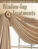 Complete Photo Guide to Window-Top Treatments: Do-It-Yourself Valances, Swags, and Cornices