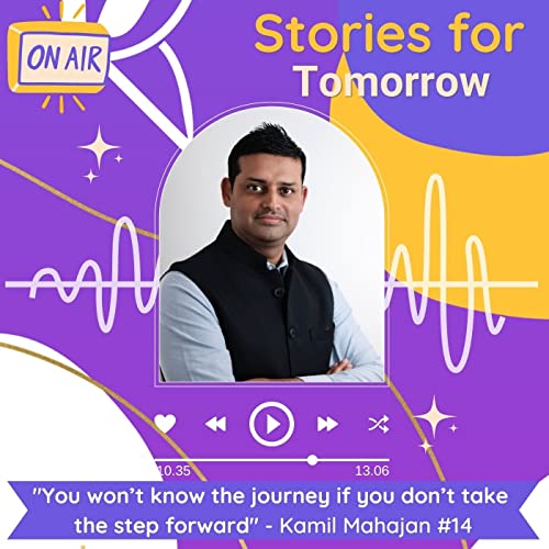 #14 You won&rsquo;t know the journey if you don&rsquo;t take the step forward - Kamil Mahajan.