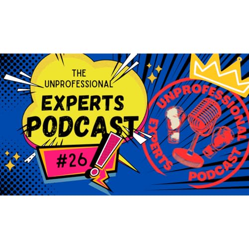 The Unprofessional Expert Podcast: Episode 26