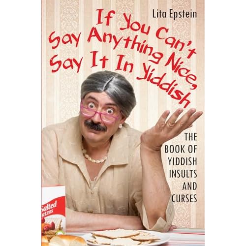 If You Can't Say Anything Nice, Say It in Yiddish: The Book of Yiddish Insults and Curses