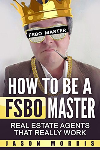 How to be a FSBO Master: Real Estate agents that REALLY work