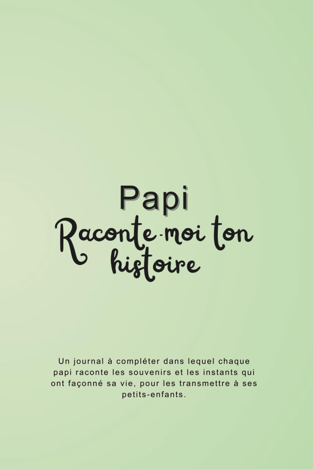 Papi, raconte-moi ton histoire: Un journal à compléter pour transmettre tes souvenirs, ta sagesse et ton héritage à tes petits-enfants