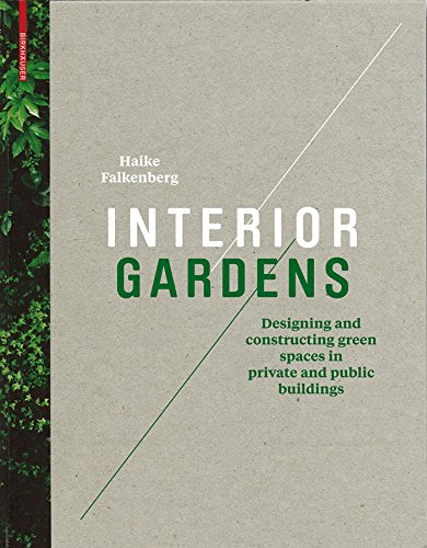 Interior Gardens: Designing and Constructing Green Spaces in Private and Public Buildings