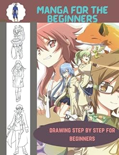 Manga For The Beginners: A Step By Step Drawing Book To Learn How To Draw Manga For Beginners