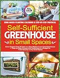 Self-Sufficient Greenhouse in Small Spaces: Grow Organic Food All Year in a Zero-Waste & Low-Cost Greenhouse — Step-by-Step Process and Gardening on a Budget for Food Security in Any Small Space