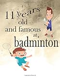 11 Years Old And Famous At Badminton: Sketchbook Drawing Pad for 11 years old Boys| Large Blank Papers For Sketching, Drawing & Doodling | Cute ... x 11 (Birthday Gift for 11 Year Old Boy)