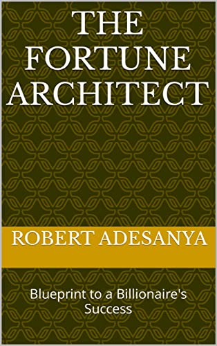 The Fortune Architect : Blueprint to a Billionaires Success (The