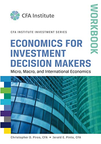 Economics for Investment Decision Makers Workbook: Micro, Macro, and International Economics (CFA Institute Investment Series)