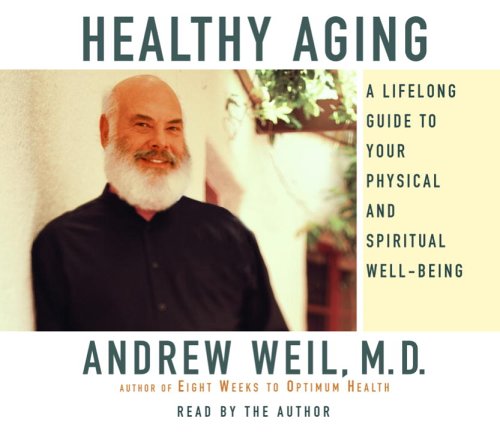 Healthy Aging: A Lifelong Guide to Your Physical and Spiritual Well-Being Weil M.D., Andrew