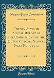  Twenty-Seventh Annual Report of the Commission for the Queen Victoria Niagara Falls Park, 1912 (Classic Reprint)