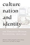 Culture, Nation, & Identity: The Ukrainian-Russian Encounter, 1600-1945
