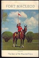 Fort Macleod: The story of the North West Mounted Police, 1874-1904, Royal North West Mounted Police, 1904-1920, Royal Canadian Mounted Police, 1920 to present time B0007IA1EK Book Cover