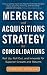 Mergers and Acquisitions Strategy for Consolidations: Roll Up, Roll Out and Innovate for Superior Growth and Returns (Business Books)