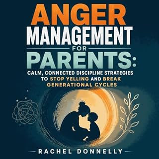 Anger Management for Parents: Calm, Connected Discipline Strategies to Stop Yelling and Break Generational Cycles cover art