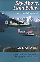 Sky above, land below: Never a dull moment : 50 years of flying, from the RAF to bush pilot in Northern Canada 096841320X Book Cover