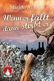 Wenn er fällt, dann stirbt er: Von Bierhenkeln, Brezn & Karabinern – ein humorvoller Alpenkrimi (Rother Bergkrimi)