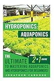 Hydroponics: Aquaponics: The Ultimate 2 in 1 Guide to Mastering Aquaponics and Hydroponics for Beginners! (Hydroponics - Hydroponics for Beginners - ... - Aquaponics for Beginners - Hydroponics 101)