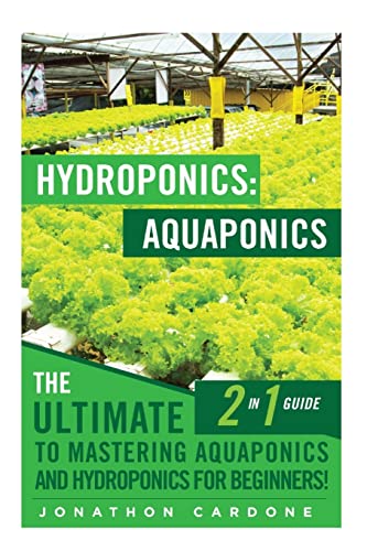 Hydroponics: Aquaponics: The Ultimate 2 in 1 Guide to Mastering Aquaponics and Hydroponics for Beginners! (Hydroponics - Hydroponics for Beginners - ... - Aquaponics for Beginners - Hydroponics 101)