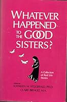 Whatever Happened to the Good Sisters: A Collection of Real Life Stories 1882195000 Book Cover