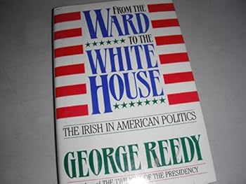 Hardcover From the Ward to the White House: The Irish in American Politics Book