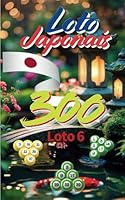 Loto Japonais: Loto 6 Japonais 300: Numéros stratégiques et chanceux (Série Loto6 Japonais) (French Edition) B0F67GRD78 Book Cover