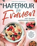 Haferkur für Frauen - Mehr Wohlbefinden bei Diabetes, Regelschmerzen, Fettleber und ungewollten Kilos (inkl. Kurplan und köstlicher Rezepte)