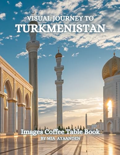 Visual Journey to Turkmenistan Images Coffee Table Book for All : a Colorful Tour of Beautiful AI-Generated Pictures Designs for Relaxing & Meditation, for Vacations & Landscapes Lovers.