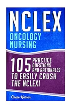 NCLEX: Oncology Nursing: 105 Practice Questions & Rationales to EASILY Crush the NCLEX!