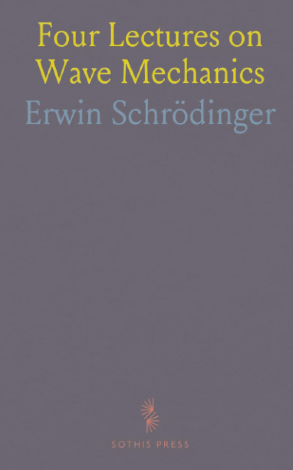 Four Lectures on Wave Mechanics: Delivered at the Royal Institution, London, on 5th, 7th, 12th, and 14th March, 1928