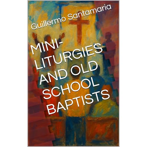MINI-LITURGIES AND OLD SCHOOL BAPTISTS Audiolibro Por Guillermo Santamaria arte de portada