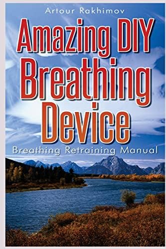 Amazing DIY Breathing Device: Breathing Retraining Manual Paperback – April 3, 2012