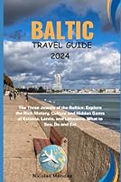 BALTIC TRAVEL GUIDE 2024 UPDATED: The Three Jewels of the Baltics: Explore the Rich History, Culture and Hidden Gems of Estonia, Latvia, and ... Do and Eat (The Epic Destinations Series) B0CSVSFF5X Book Cover