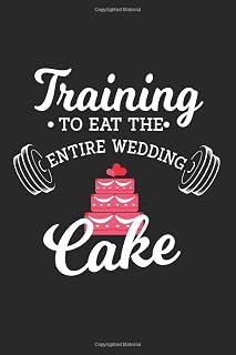 Training To Eat The Entire Wedding Cake: Bride and Groom Fitness Workout Log and Weight Tracker for Getting In Shape for The Wedding Day | 110 Pages Fitness Log and Weight Loss Tracking Journal