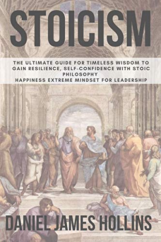 Stoicism: The Ultimate Guide for Timeless Wisdom to Gain Resilience, Self-Confidence With Stoic Philosophy. Happiness Extreme Mindset for Leadership (English Edition)