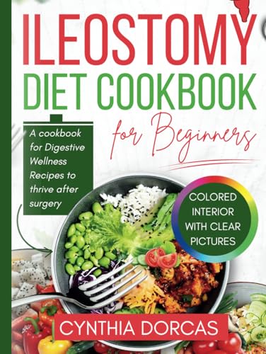 Ileostomy Diet Cookbook For Beginners: A Cookbook for Digestive Wellness Recipes to Thrive After Surgery