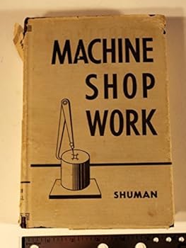 Hardcover Machine shop work;: A comprehensive treatise on approved shop methods, including construction and use of tools and machines, details of their ... and a discussion of modern production methods Book