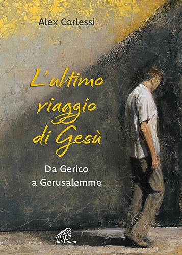 L'Ultimo Viaggio Di Gesù. Da Gerico A Gerusalemme. Ediz. A Colori