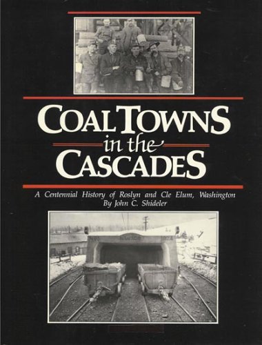 Coal Towns in the Cascades: A Centennial History of Roslyn And Cle Elum, Washington, 2nd Edition