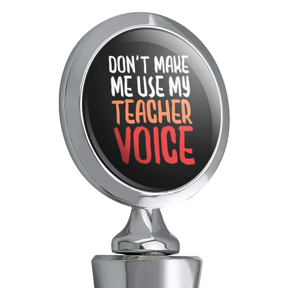 Don't Make Me Use My Teacher Voice Funny Wine Bottle Stopper