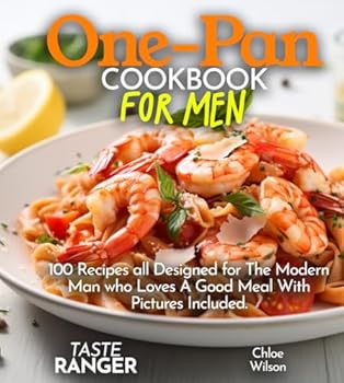 One-Pan Cookbook for Men: 100 Recipes All Designed for The Modern Man who Loves A Good Meal With Pictures Included.