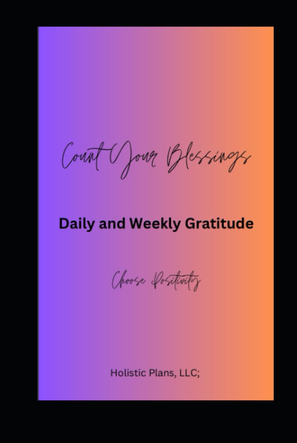 Count Your Blessings: Gratitude Journal-- Holistic Plans, LLC;