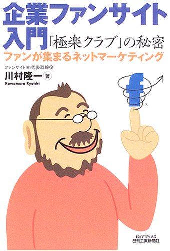 企業ファンサイト入門「極楽クラブ」の秘密―ファンが集まるネットマーケティング (B&Tブックス)